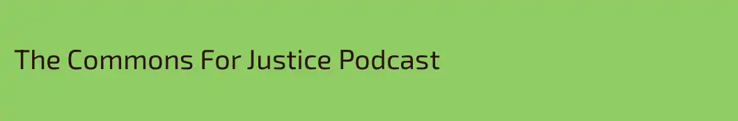 The Commons For Justice Podcast